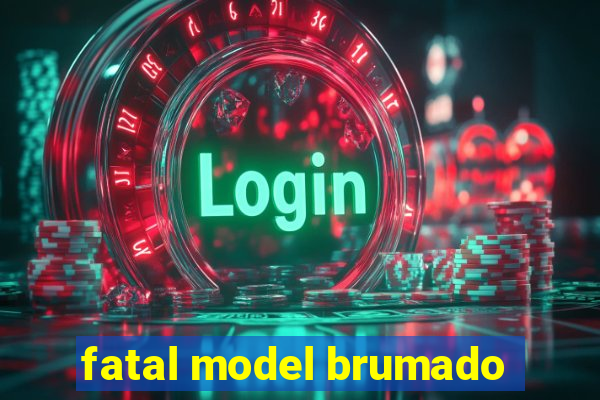 fatal model brumado