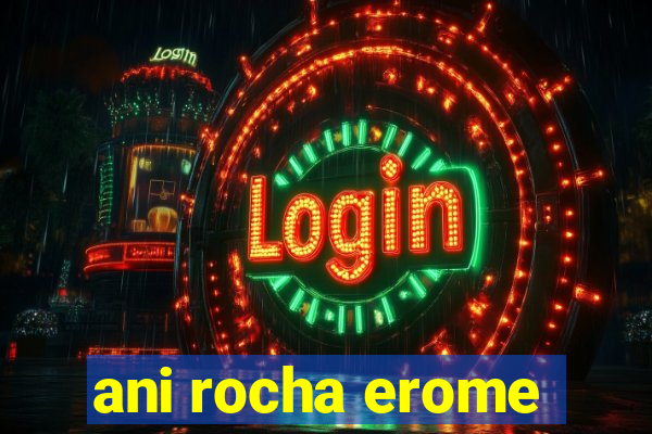 ani rocha erome