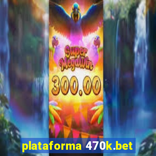 plataforma 470k.bet