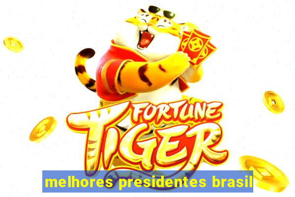 melhores presidentes brasil