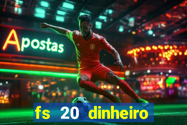 fs 20 dinheiro infinito download