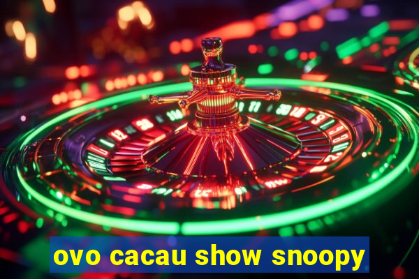 ovo cacau show snoopy