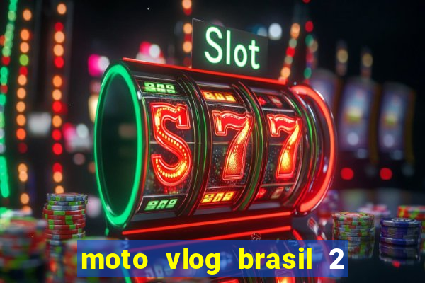 moto vlog brasil 2 dinheiro infinito