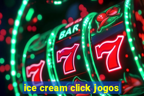 ice cream click jogos