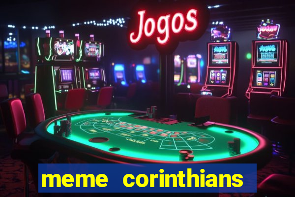 meme corinthians zuando o palmeiras