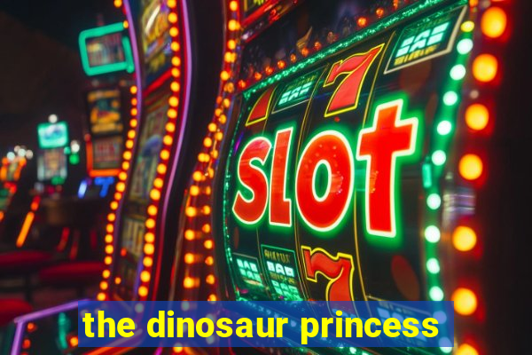 the dinosaur princess