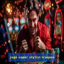 jogo super stylist truques