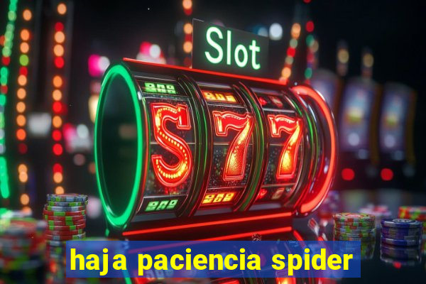 haja paciencia spider