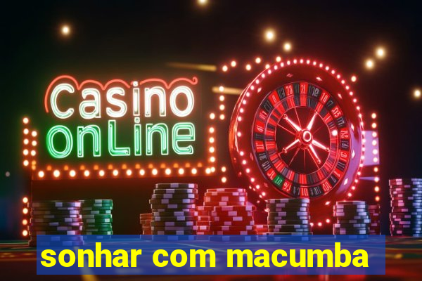 sonhar com macumba