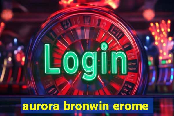 aurora bronwin erome