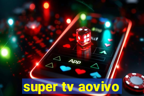 super tv aovivo