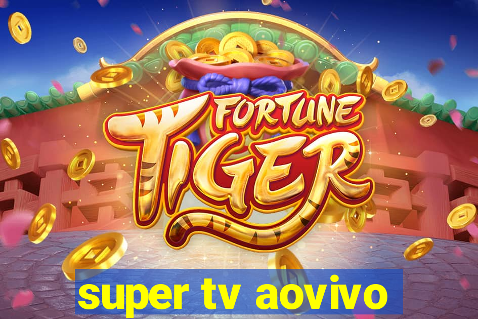 super tv aovivo