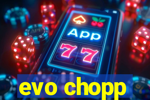 evo chopp