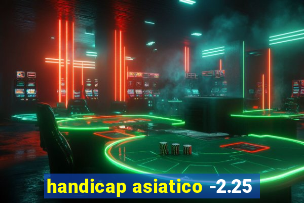 handicap asiatico -2.25