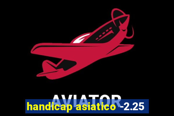 handicap asiatico -2.25