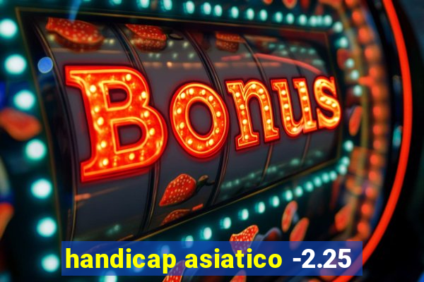 handicap asiatico -2.25