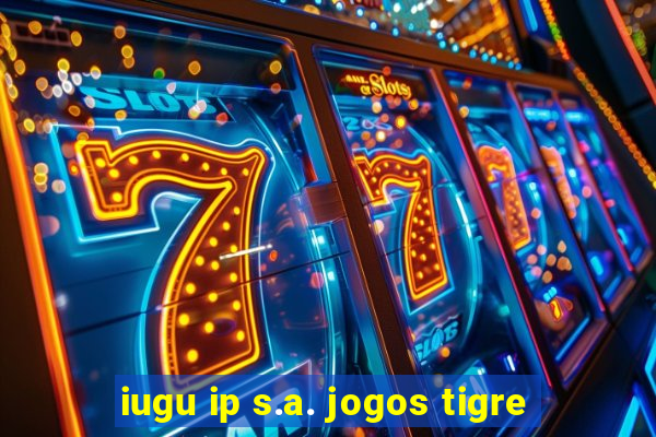 iugu ip s.a. jogos tigre