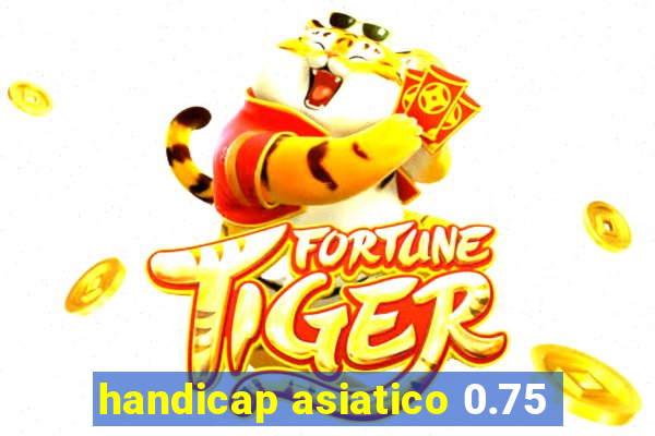 handicap asiatico 0.75