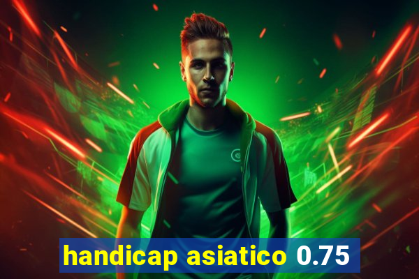 handicap asiatico 0.75