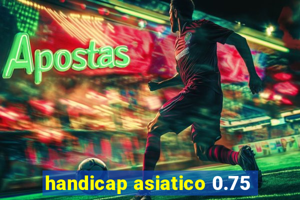 handicap asiatico 0.75