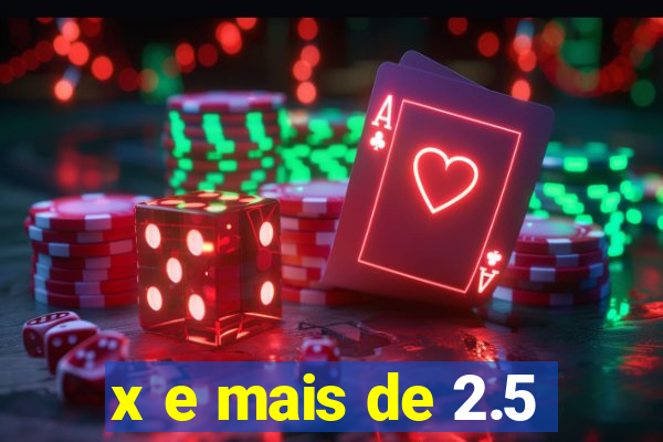 x e mais de 2.5