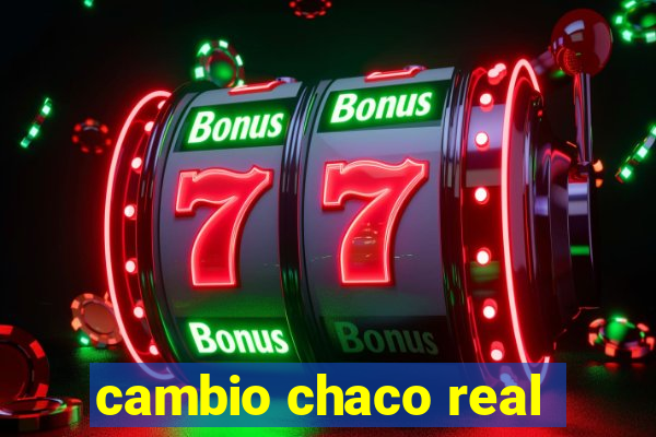 cambio chaco real