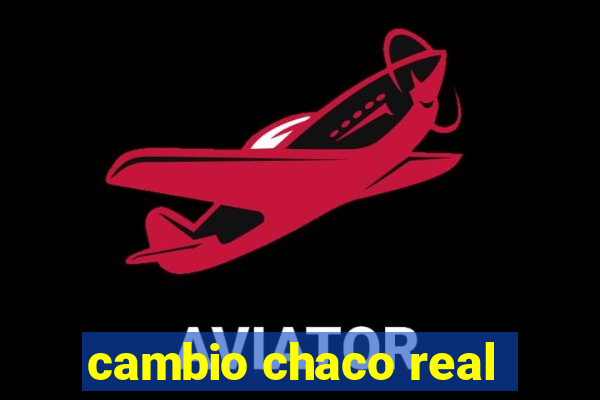 cambio chaco real