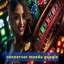 conversor moeda google