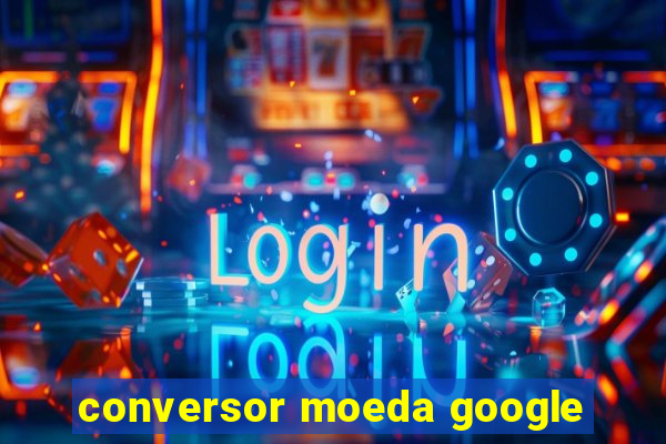 conversor moeda google