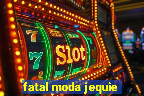 fatal moda jequie