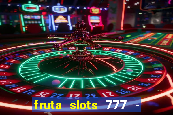 fruta slots 777 - mega jackpot