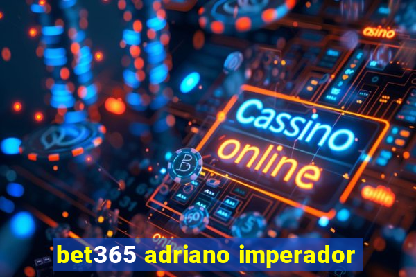 bet365 adriano imperador