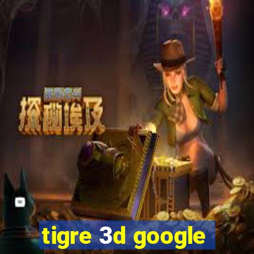 tigre 3d google