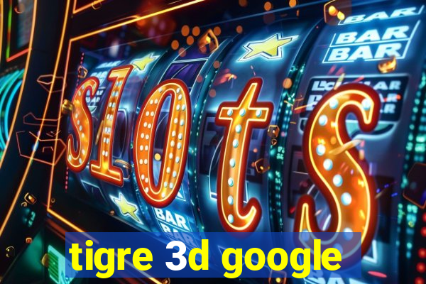 tigre 3d google