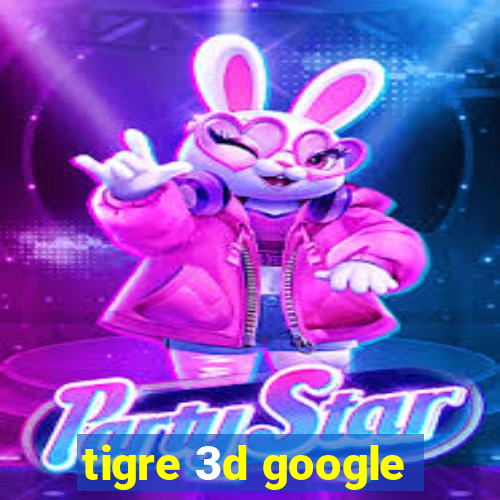 tigre 3d google