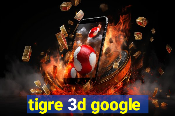 tigre 3d google