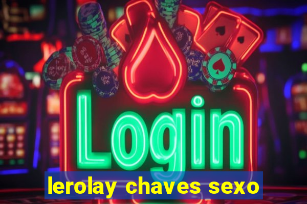 lerolay chaves sexo