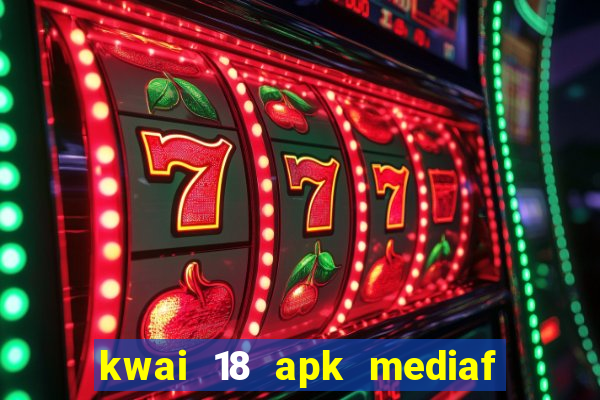 kwai 18 apk mediaf  re