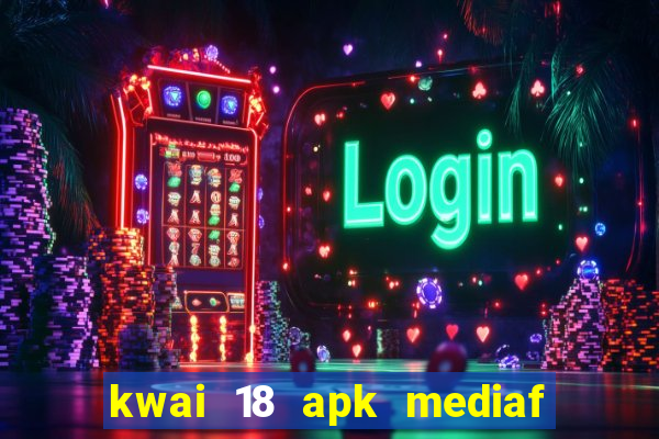 kwai 18 apk mediaf  re