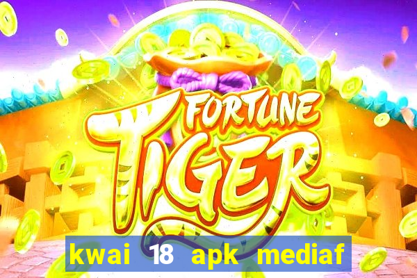 kwai 18 apk mediaf  re