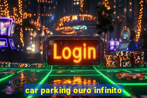 car parking ouro infinito