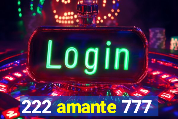 222 amante 777