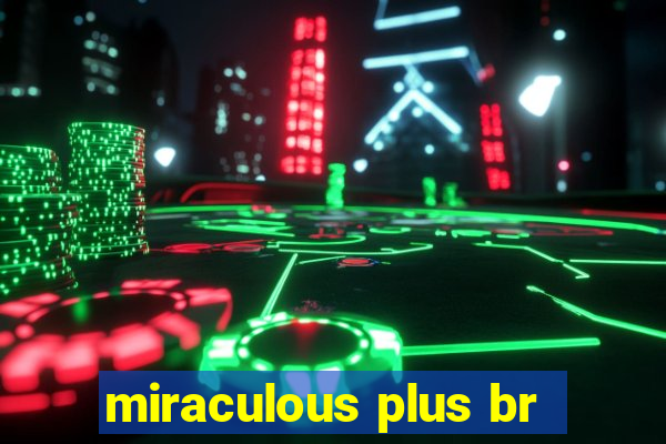 miraculous plus br