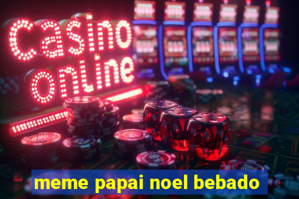 meme papai noel bebado