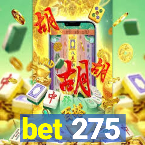 bet 275