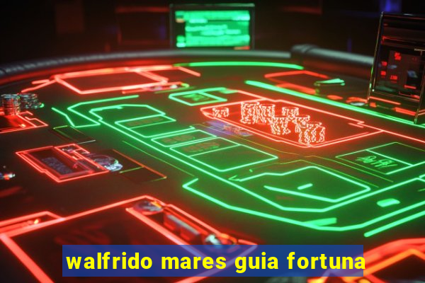 walfrido mares guia fortuna