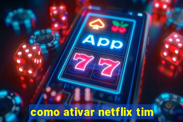 como ativar netflix tim