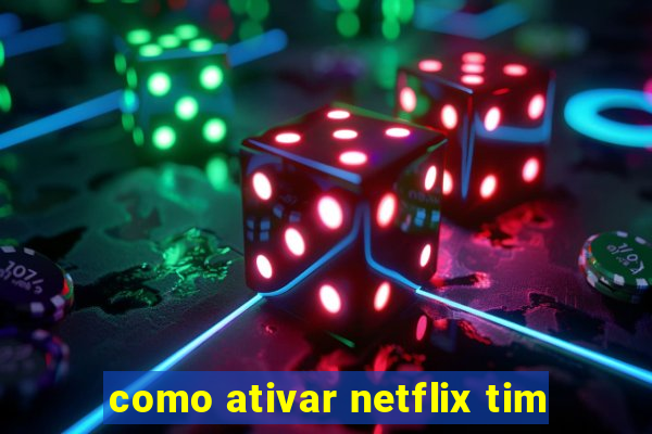 como ativar netflix tim