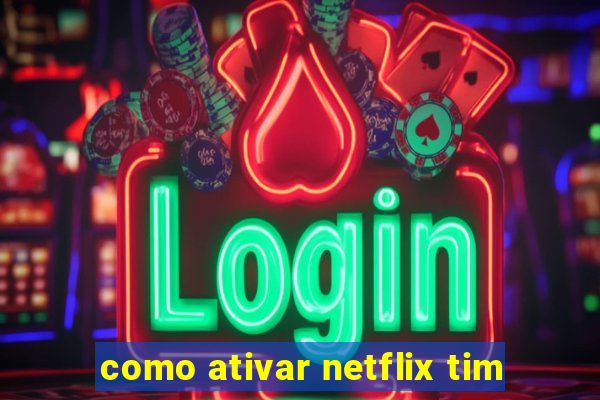 como ativar netflix tim