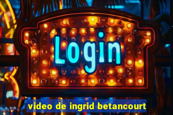 video de ingrid betancourt